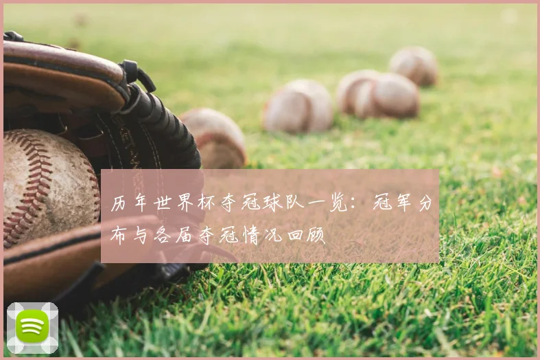 历年世界杯夺冠球队一览:冠军分布与各届夺冠情况回顾