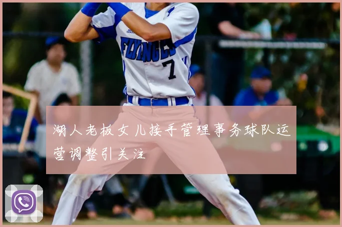 湖人老板女儿接手管理事务球队运营调整引关注